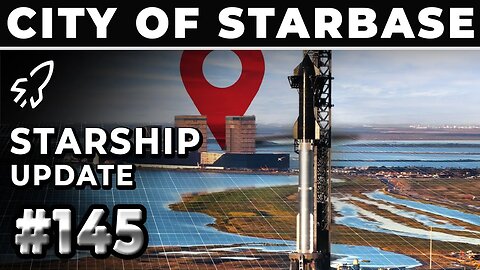 STARBASE, Texas Is Becoming An Official City! - SpaceX Weekly #145