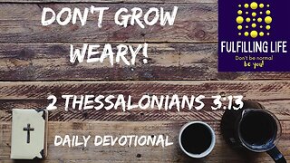 Don’t Grow Idle Or Weary - 2 Thessalonians 3:13 - Fulfilling Life Daily Devotional