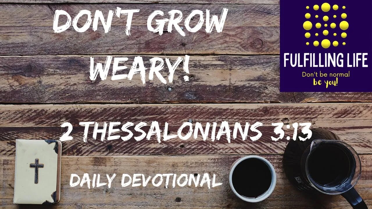 Don’t Grow Idle Or Weary - 2 Thessalonians 3:13 - Fulfilling Life Daily Devotional