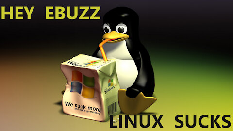 Hey Ebuzz "Linux Sucks" | Windows 11 Rant