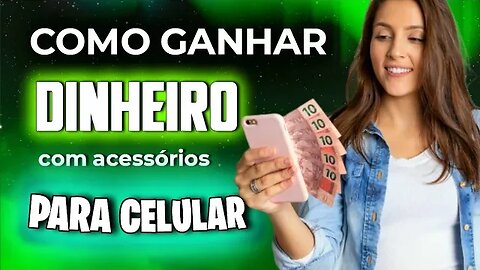 Como ganhar dinheiro vendendo acessórios para celular