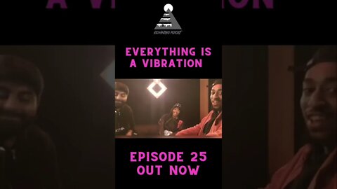 Everything Is a Vibration!