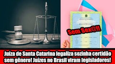 Juíza de Santa Catarina legaliza sozinha certidão sem gênero! Juízes no Brasil viram legisladores!