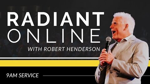 RADIANT CHURCH ONLINE // SUNDAY 9AM // ROBERT HENDERSON 2022-03-27 10:06