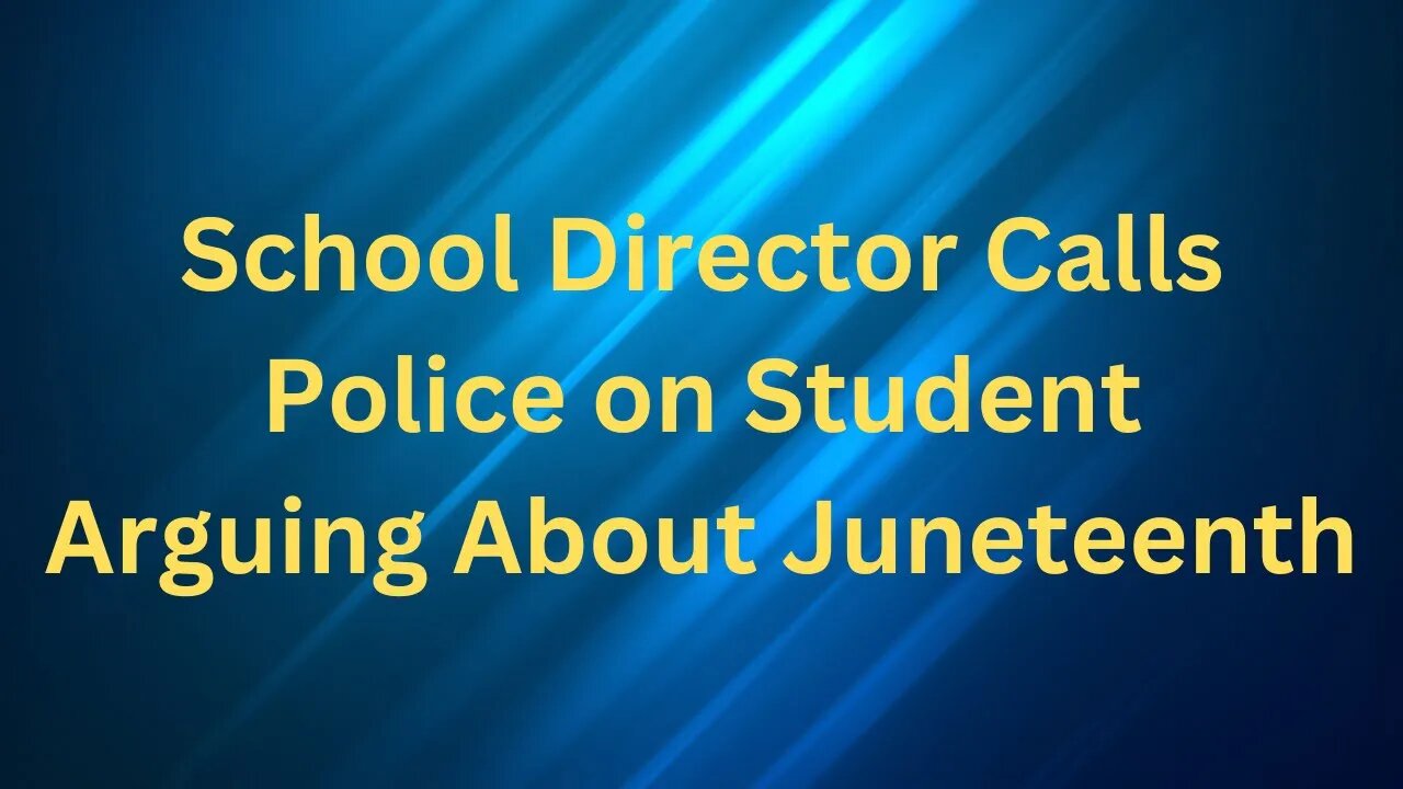 School Director Calls Police on Student Arguing Over Juneteenth