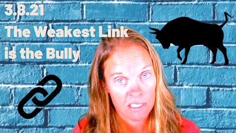 3.8.21 The Weakest Link is the Bully