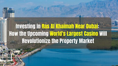 Investing in Ras Al Khaimah near Dubai
