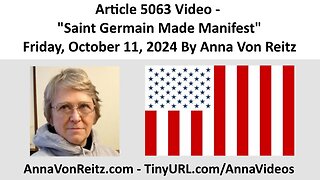 Article 5063 Video - Saint Germain Made Manifest - Friday, October 11, 2024 By Anna Von Reitz