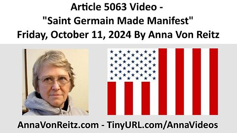 Article 5063 Video - Saint Germain Made Manifest - Friday, October 11, 2024 By Anna Von Reitz