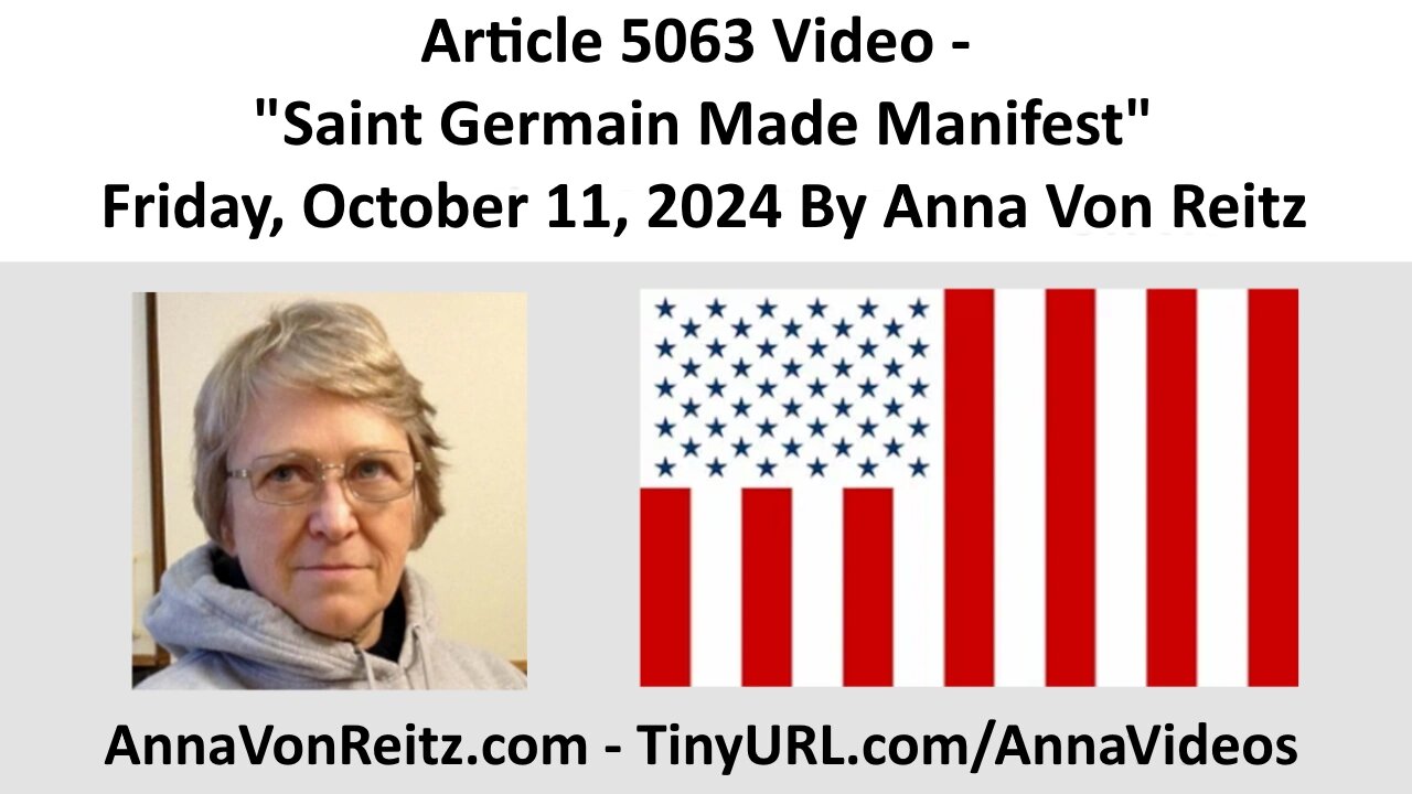Article 5063 Video - Saint Germain Made Manifest - Friday, October 11, 2024 By Anna Von Reitz