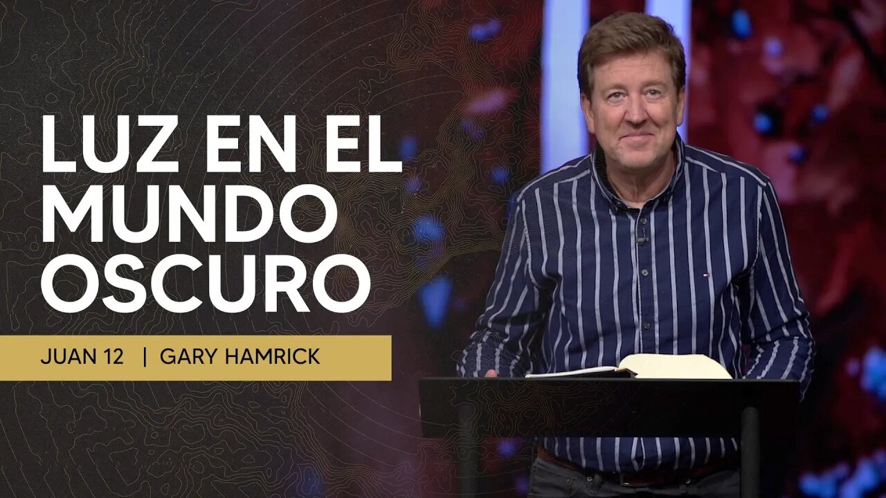 Luz En El Mundo Oscuro | Juan 12 | Gary Hamrick