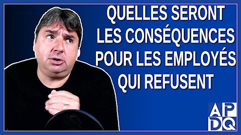 Quelles seront les conséquences pour les employés qui refusent. Sont où les syndicats