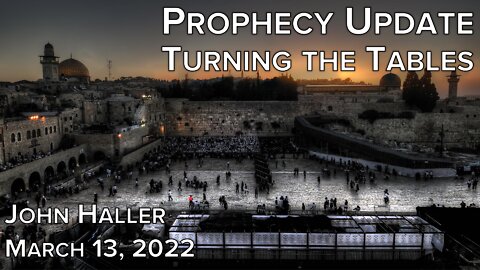 2022 03 13 John Haller's Prophecy Update "Turning the Tables"