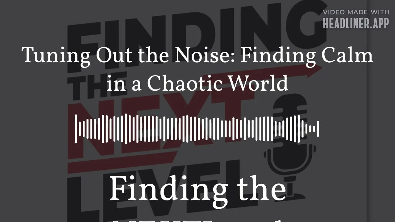 Tuning Out the Noise: Finding Calm in a Chaotic World | Finding the NEXTLevel