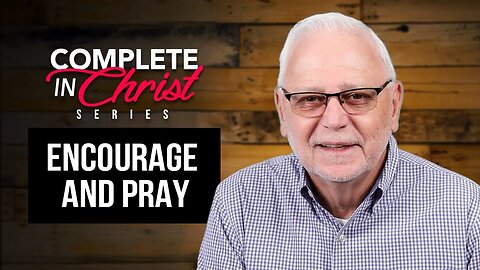 Complete In Christ Series: Encourage and Pray