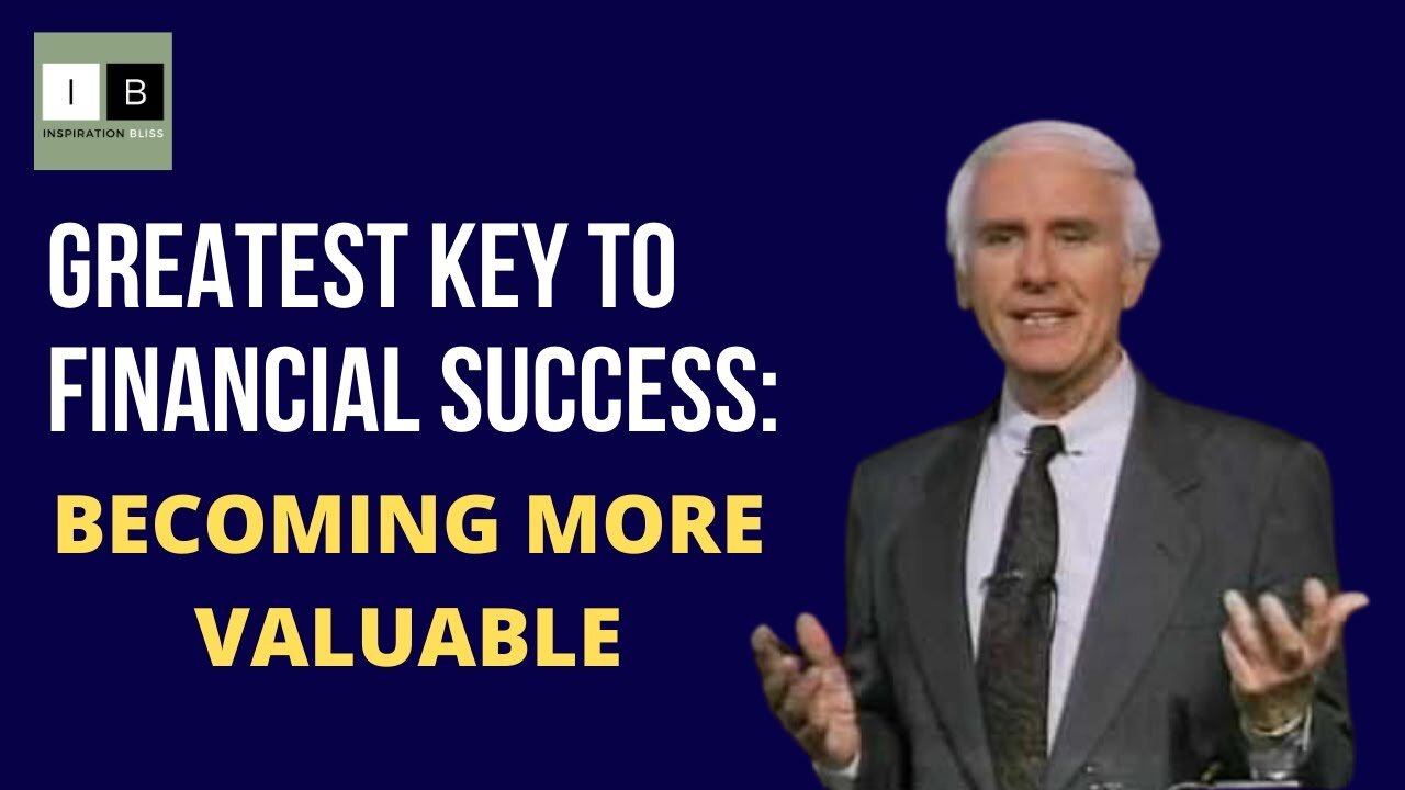 Becoming More Valuable is the Greatest Key to Financial Success - Jim Rohn