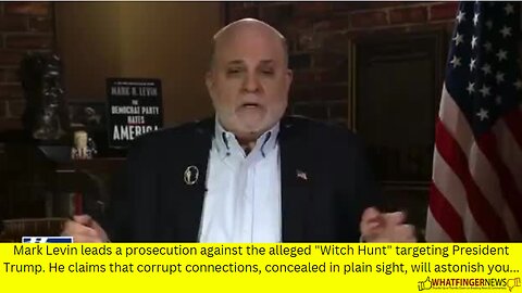 Mark Levin leads a prosecution against the alleged "Witch Hunt" targeting President Trump.