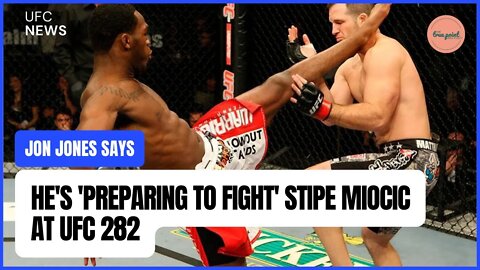 Jon Jones says he's 'preparing to fight' Stipe Miocic at UFC 282,