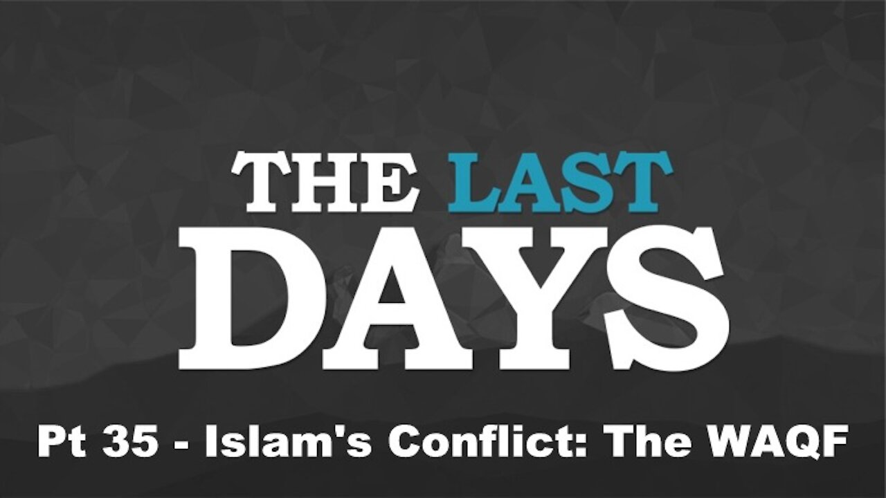 Islam's Conflict: The WAQF - The Last Days Pt 35