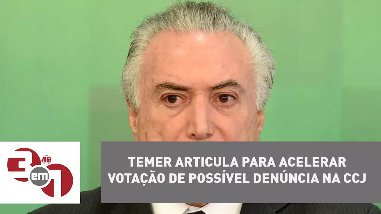 Temer articula para acelerar votação de possível denúncia na CCJ