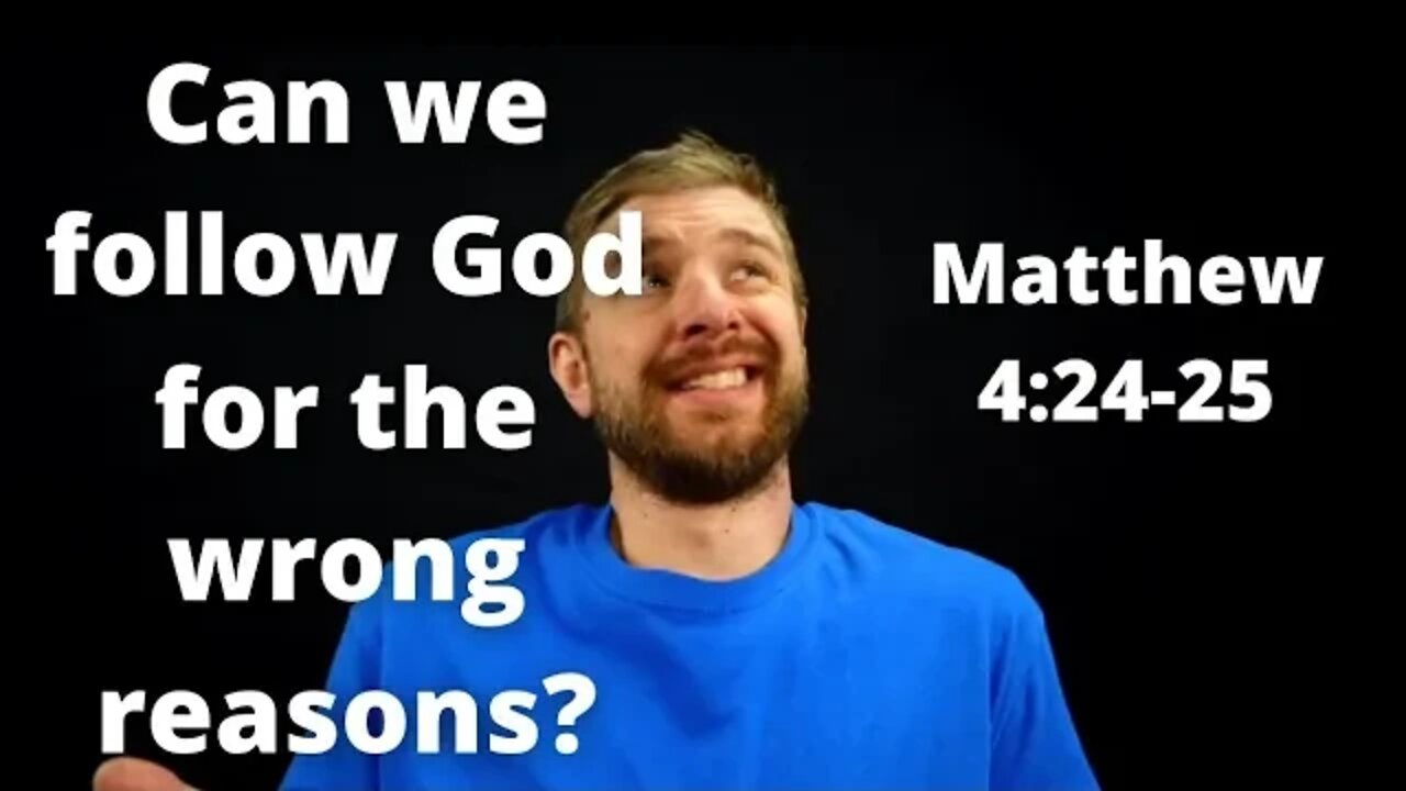 Can you follow Jesus for the wrong reasons? Matthew 4:24-25.