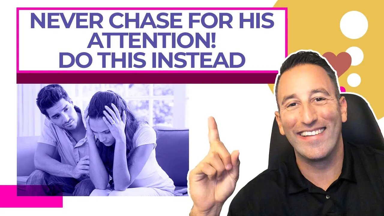 Never Chase For His Attention! Do THIS Instead