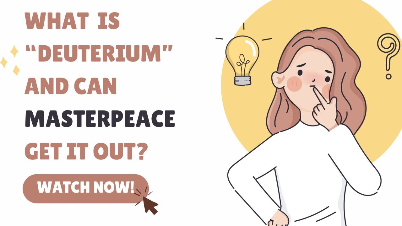 What Is "Deuterium?" And Can MasterPeace Get It Out?