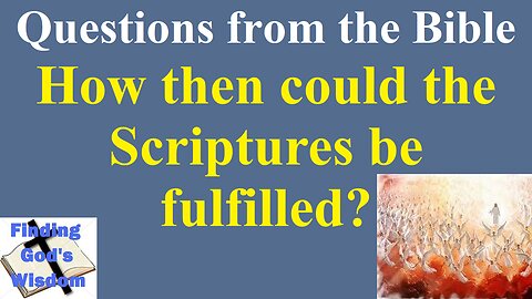 How Then Could The Scriptures Be Fulfilled?