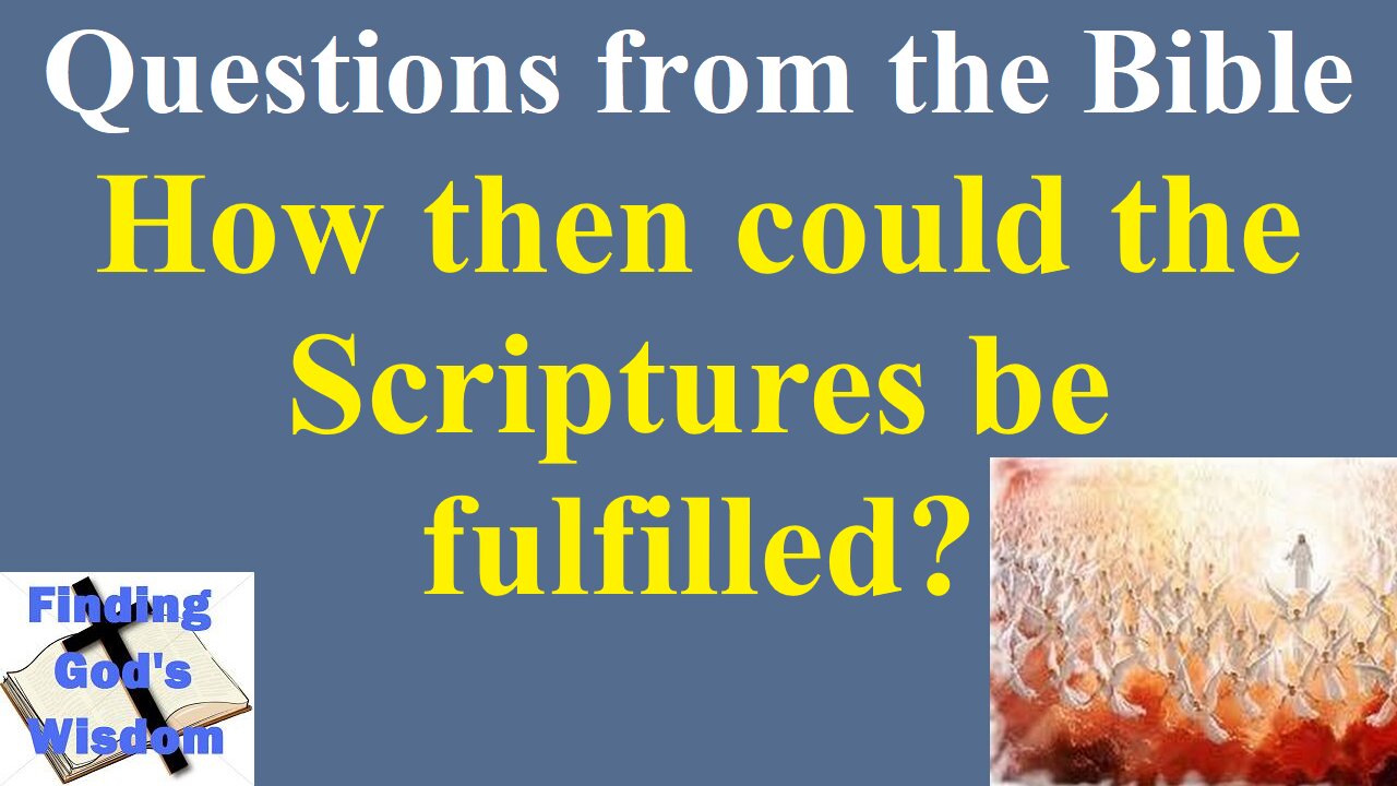 How Then Could The Scriptures Be Fulfilled?