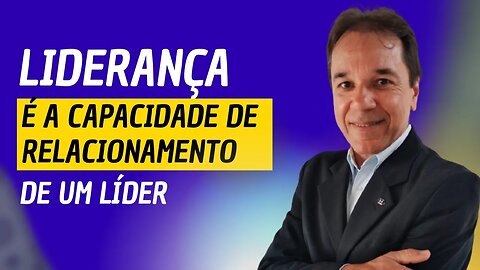 LIDERANÇA É A CAPACIDADE DE RELACIONAMENTO DO LÍDER