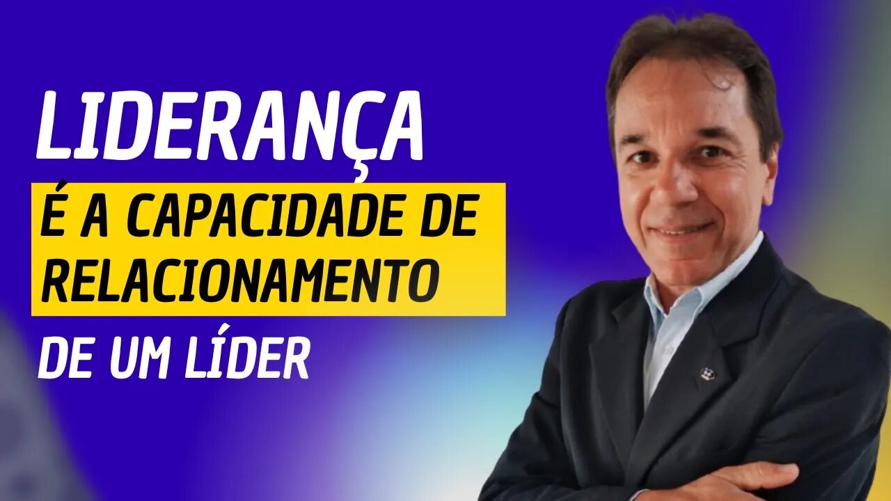 LIDERANÇA É A CAPACIDADE DE RELACIONAMENTO DO LÍDER