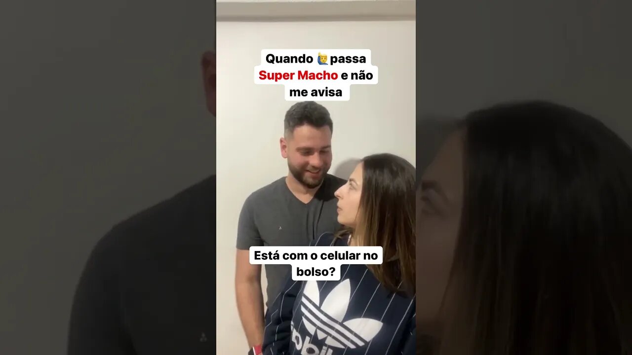 Quando ele passa Super Macho e não me avisa