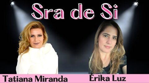 Sra de Si - Tatiana Miranda entrevista Érika Luz