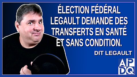 Élection fédéral - Legault demande des transfert en santé et sans condition.