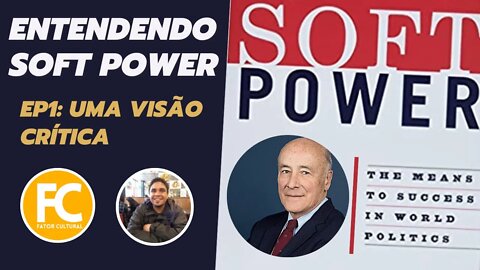 SOFT POWER: UMA VISÃO CRÍTICA. Série: entendendo o soft power e suas implicações políticas (EP1)