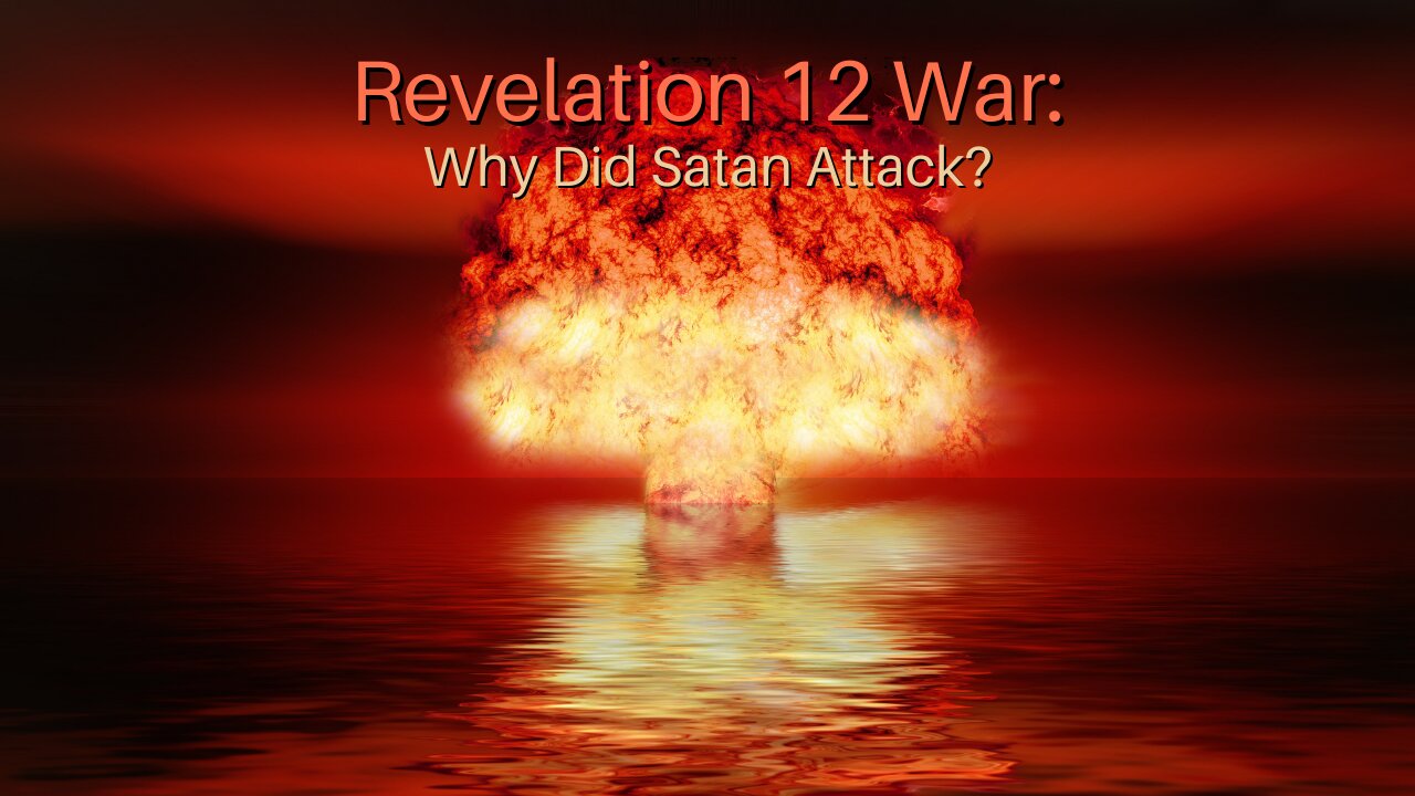 Revelation 12 War: Why Did Satan Attack?