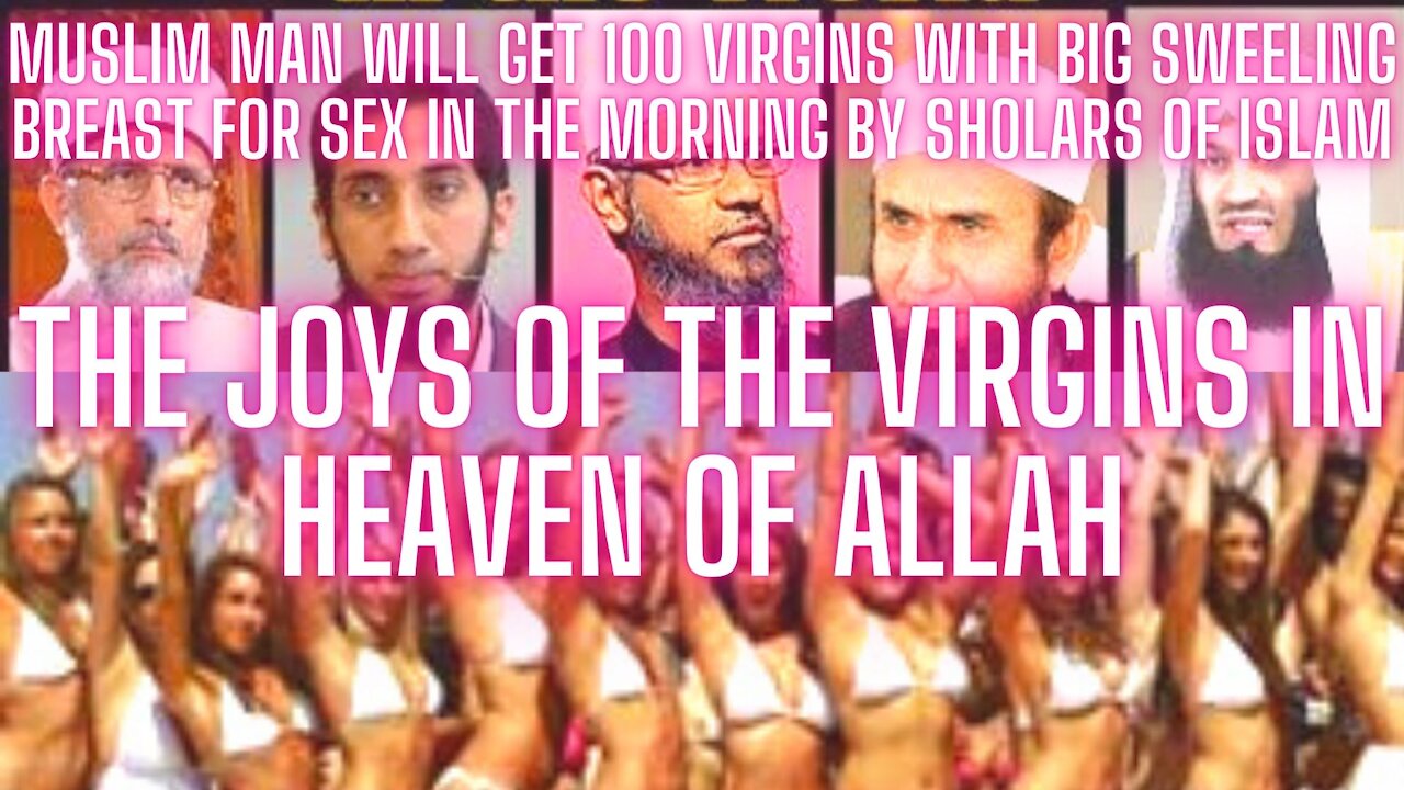 100 VIRGINS IN THE MORNING ? DESCRIPTION OF 72 VIRGINS IN THE HEAVEN OF ALLAH BY SCHOLARS OF ISLAM