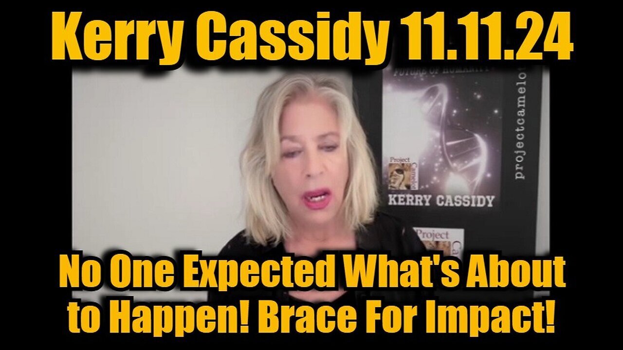 Kerry Cassidy - No One Expected What's About to Happen! Brace For Impact - 11/12/24.