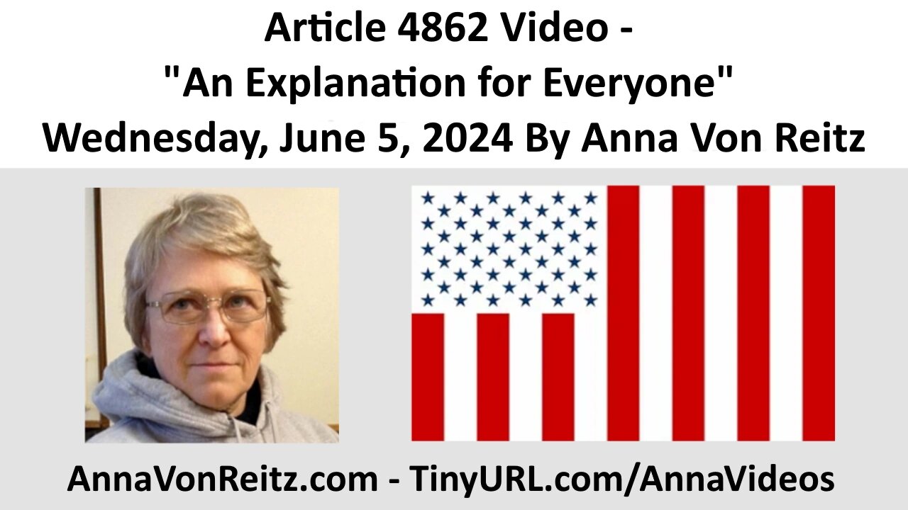 Article 4862 Video - An Explanation for Everyone - Wednesday, June 5, 2024 By Anna Von Reitz