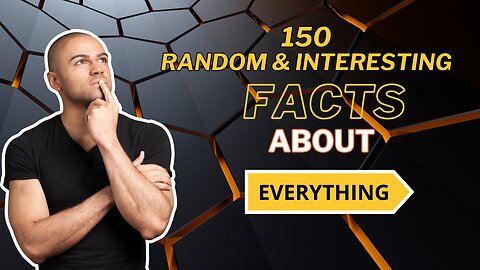 150 Random & Interesting Facts About Literally Everything.