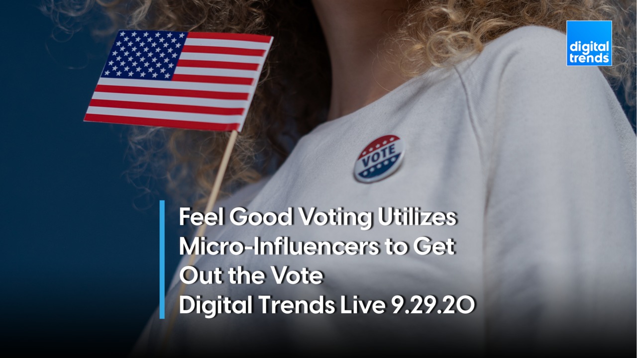 Feel Good Voting Utilizes Micro-Influencers | Digital Trends Live 9.29.20