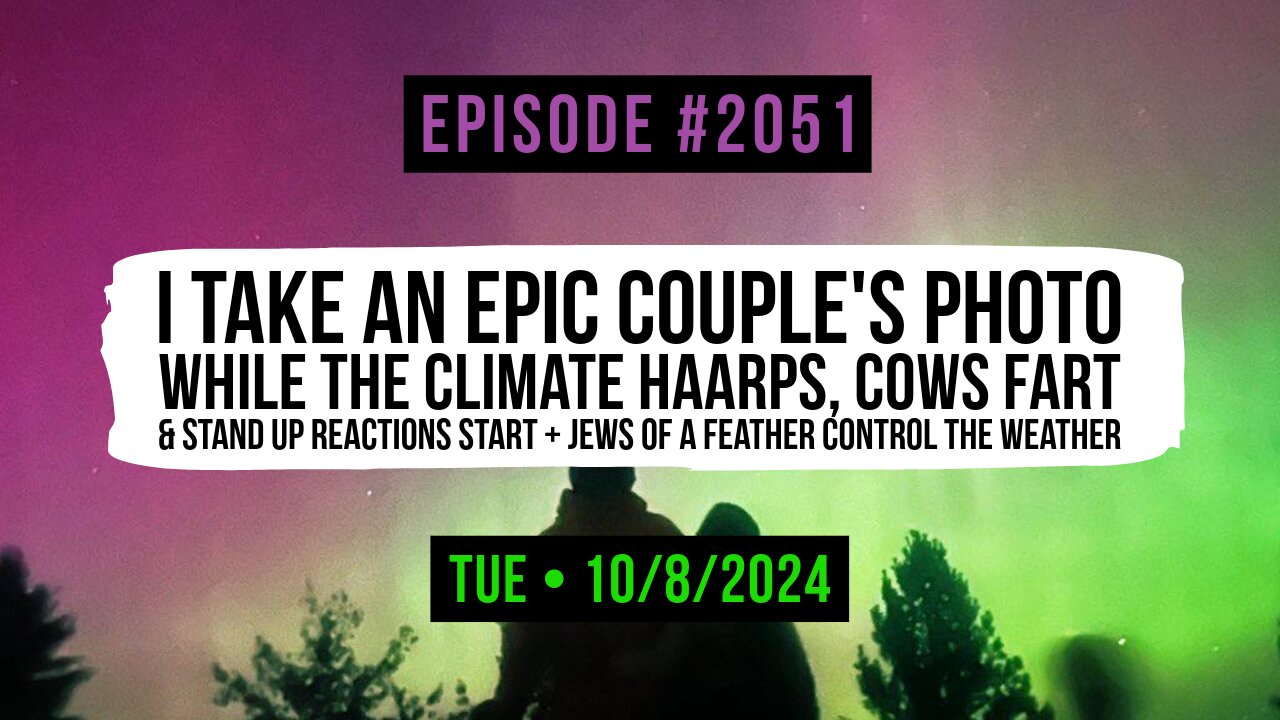 Owen Benjamin | #2051 I Take An Epic Couple's Photo While The Climate HAARPs, Cows Fart & Stand Up Reactions Start + Jews Of A Feather Control The Weather