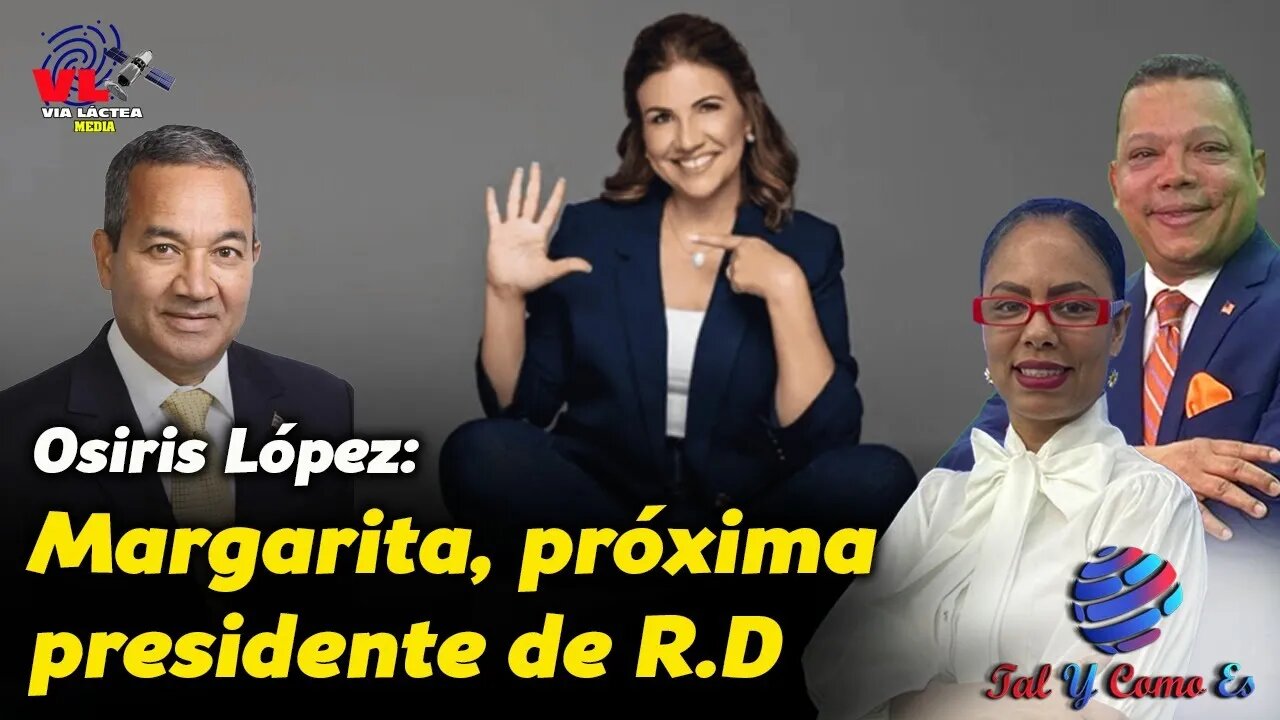 MAGARITA, PROXIMA PRESIDENTE DE RD - OSIRIS LOPEZ - TAL Y COMO ES