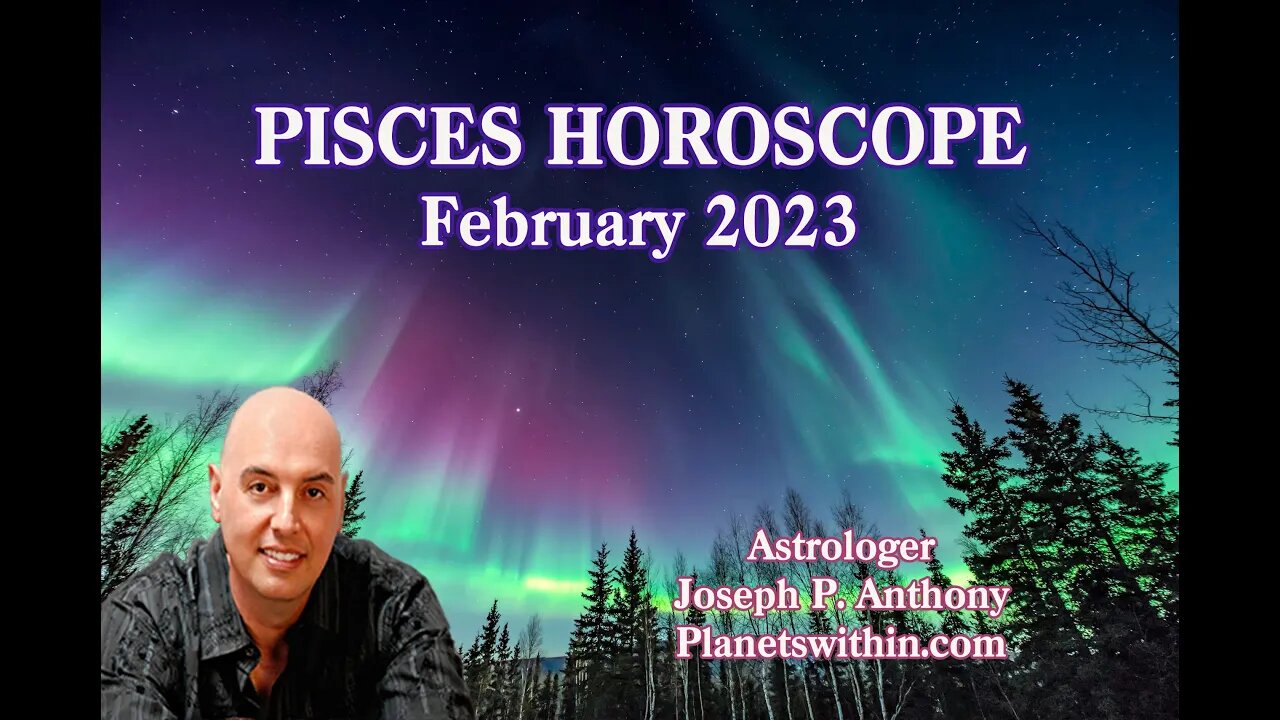 Pisces Horoscope February 2023- Astrologer Joseph P. Anthony