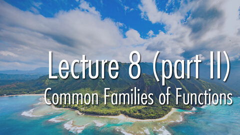 Lecture 8 (part 2): Common Families of Functions