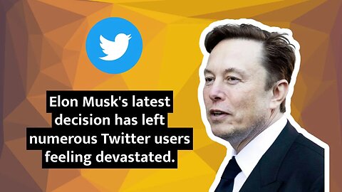 Many Twitter Users Are Left Feeling Devastated After Elon Musk's Latest Decision