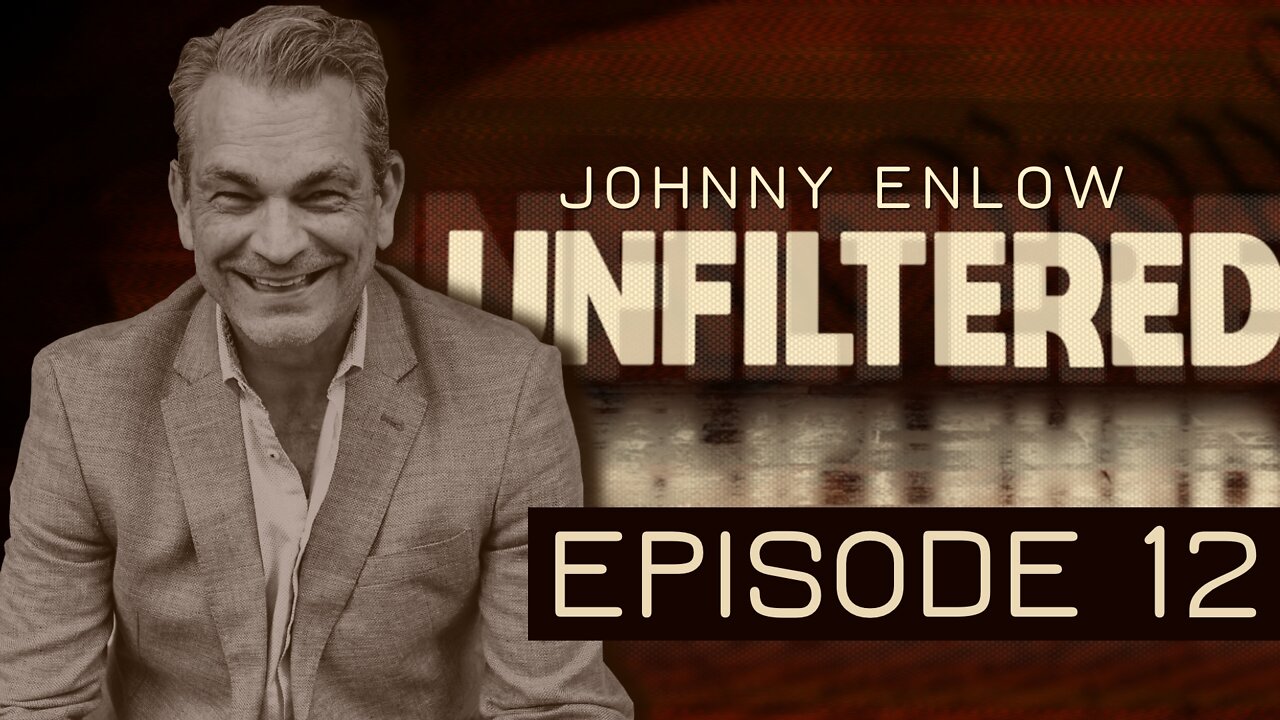 JOHNNY ENLOW UNFILTERED - EPISODE 12