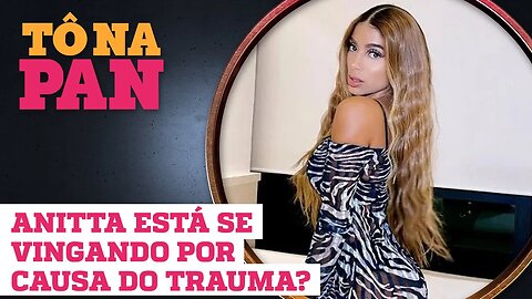 ANITTA ESTÁ SE VINGANDO DOS NAMORADOS POR CAUSA DO TRAUMA?