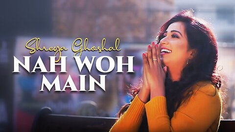 Nah Woh Main - Shreya Ghoshal