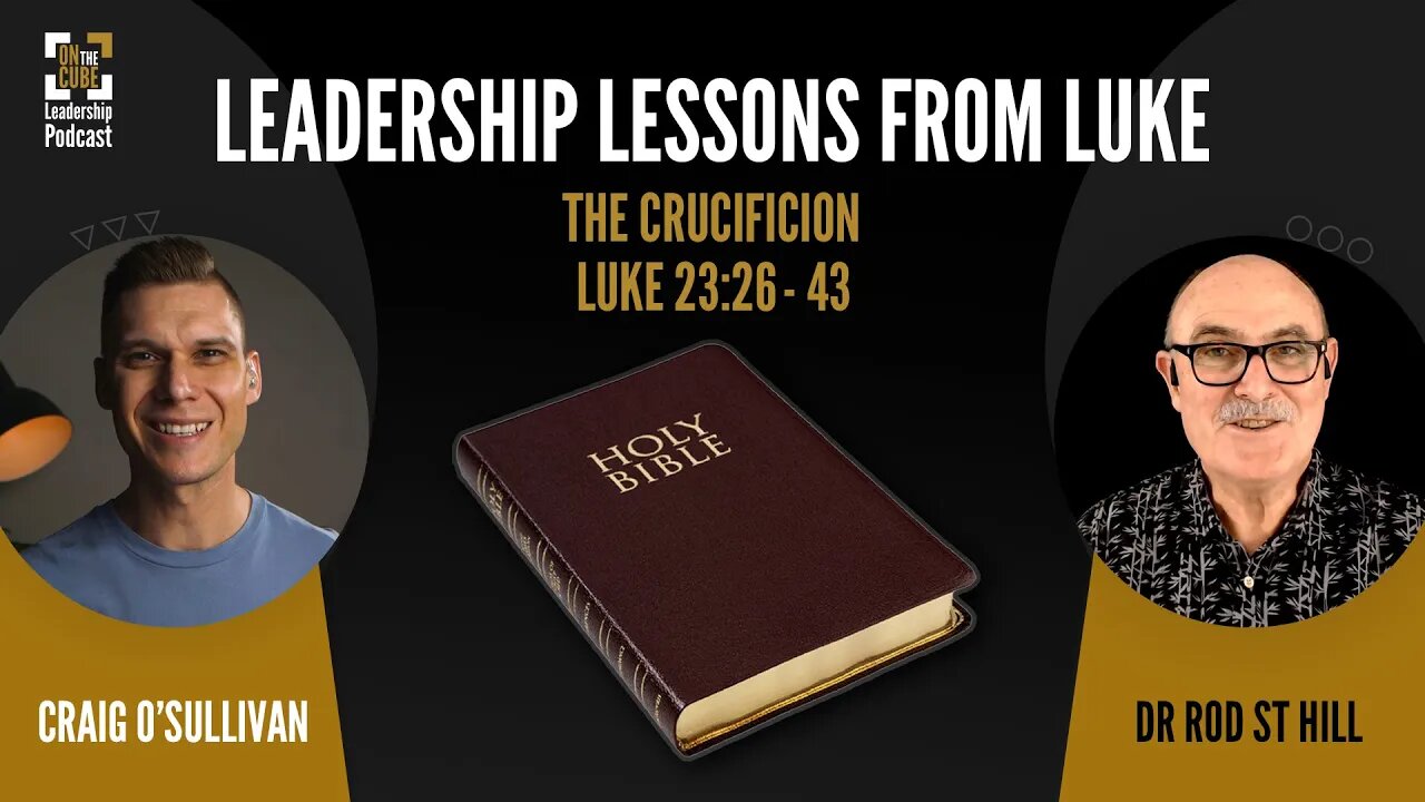 The Crucifixion [Luke 23:26-43] Leadership Lessons from Luke | Craig O'Sullivan & Dr Rod St Hill